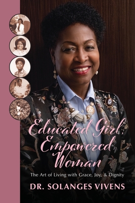 Educated Girl, Empowered Woman: The Art of Living with Grace, Joy, & Dignity - Vivens, Solanges