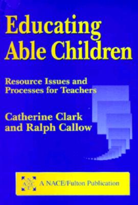 Educating Able Children: Resource Issues and Processes for Teachers - Clark, Catherine, and Callow, Ralph