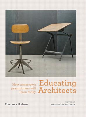 Educating Architects: How Tomorrow's Practitioners Will Learn Today - Spiller, Neil (Editor), and Clear, Nic (Editor)