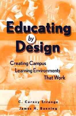 Educating by Design: Creating Campus Learning Environments That Work - Strange, C Carney, and Banning, James H