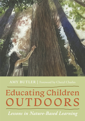 Educating Children Outdoors: Lessons in Nature-Based Learning - Butler, Amy, and Charles, Cheryl (Foreword by)