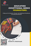 Educating Exceptional Needs Youngsters.: A Resource For Educators, Parents, And Healthcare Practitioners: