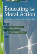 Educating for Moral Action: A Sourcebook in Health and Rehabilitation Ethics - Purtilo, Ruth B, PhD, and Jensen, Gail M, PhD, PT, Fapta, and Royeen, Charlotte Brasic, PhD, Faota