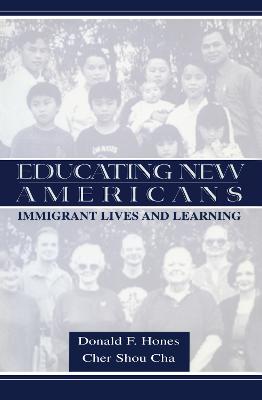 Educating New Americans: Immigrant Lives and Learning - Hones, Donald F, and Cha, Shou C, and Cha, Cher Shou