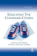 Educating the Consumer-citizen: A History of the Marriage of Schools, Advertising, and Media