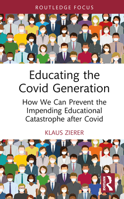 Educating the Covid Generation: How We Can Prevent the Impending Educational Catastrophe after Covid - Zierer, Klaus