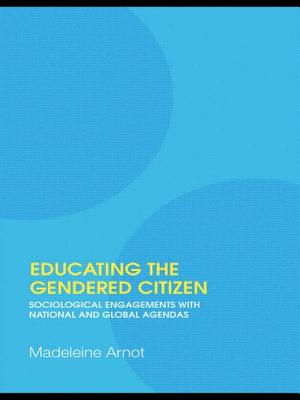 Educating the Gendered Citizen: sociological engagements with national and global agendas - Arnot, Madeleine