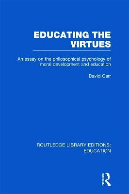 Educating the Virtues (RLE Edu K): An Essay on the Philosophical Psychology of Moral Development and Education - Carr, David