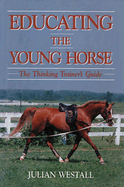 Educating the Young Horse: The Thinking Trainer's Guide