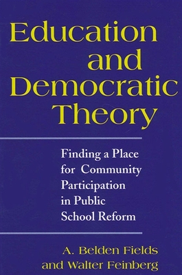 Education and Democratic Theory: Finding a Place for Community Participation in Public School Reform - Fields, A Belden, and Feinberg, Walter