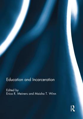 Education and Incarceration - Meiners, Erica R (Editor), and Winn, Maisha T (Editor)