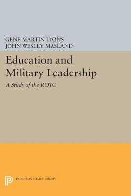 Education and Military Leadership. A Study of the ROTC - Masland, John Wesley, and Lyons, Gene Martin