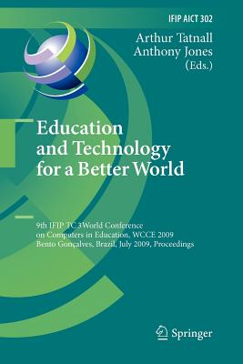 Education and Technology for a Better World: 9th Ifip Tc 3 World Conference on Computers in Education, Wcce 2009, Bento Gonalves, Brazil, July 27-31, 2009, Proceedings - Tatnall, Arthur (Editor), and Jones, Anthony, Professor (Editor)