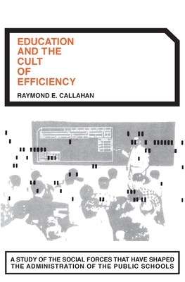 Education and the Cult of Efficiency - Callahan, Raymond E