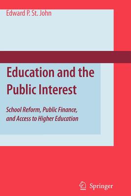 Education and the Public Interest: School Reform, Public Finance, and Access to Higher Education - St. John, Edward P.