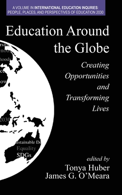 Education Around the Globe: Creating Opportunities and Transforming Lives - Huber, Tonya (Editor), and O'Meara, James G. (Editor)