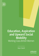 Education, Aspiration and Upward Social Mobility: Working Class British Women