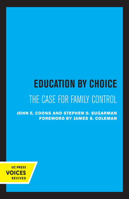 Education by Choice: The Case for Family Control - Coons, John E, and Sugarman, Stephen D