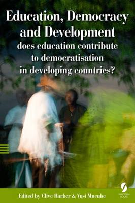 Education, Democracy and Development: Does Education Contribute to Democratisation in Developing Countries? - Harber, Clive, and Mncube, Vusi