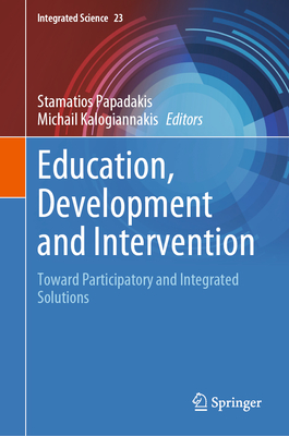 Education, Development and Intervention: Toward Participatory and Integrated Solutions - Papadakis, Stamatios (Editor), and Kalogiannakis, Michail (Editor)