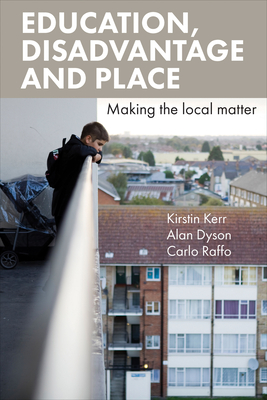 Education, Disadvantage and Place: Making the Local Matter - Kerr, Kirstin, and Dyson, Alan, and Raffo, Carlo