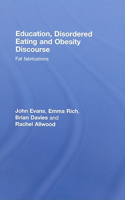 Education, Disordered Eating and Obesity Discourse: Fat Fabrications - Evans, John, Dr., and Rich, Emma, and Davies, Brian