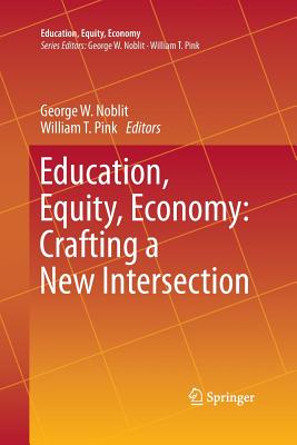 Education, Equity, Economy: Crafting a New Intersection - Noblit, George W, Ph.D. (Editor), and Pink, William T (Editor)