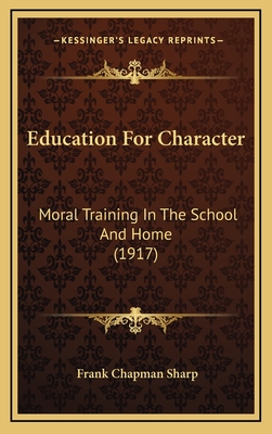 Education for Character: Moral Training in the School and Home (1917) - Sharp, Frank Chapman