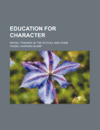 Education for Character; Moral Training in the School and Home