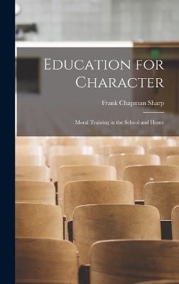 Education for Character; Moral Training in the School and Home - Sharp, Frank Chapman