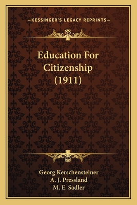 Education for Citizenship (1911) - Kerschensteiner, Georg Michael Anton, and Pressland, A J (Translated by), and Sadler, M E (Introduction by)