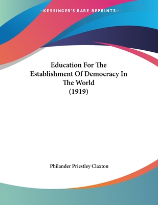 Education For The Establishment Of Democracy In The World (1919) - Claxton, Philander Priestley