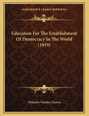 Education for the Establishment of Democracy in the World (1919) - Claxton, Philander Priestley