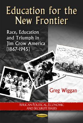 Education for the New Frontier: Race, Education & Triumph in Jim Crow America (1867-1945) - Wiggan, Greg (Editor)