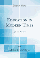 Education in Modern Times: Up from Rousseau (Classic Reprint)