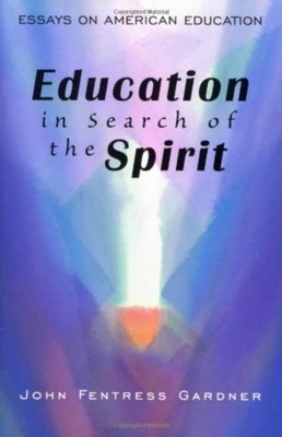 Education in Search of the Spirit: Essays on American Education - Gardner, John, Mr.