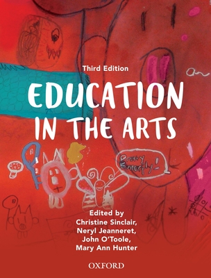 Education in the Arts - Sinclair, Christine, and Jeanneret, Neryl, and O'Toole, John