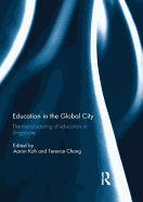 Education in the Global City: The Manufacturing of Education in Singapore