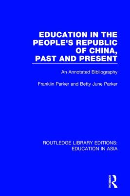 Education in the People's Republic of China, Past and Present: An Annotated Bibliography - Parker, Franklin, and Parker, Betty June