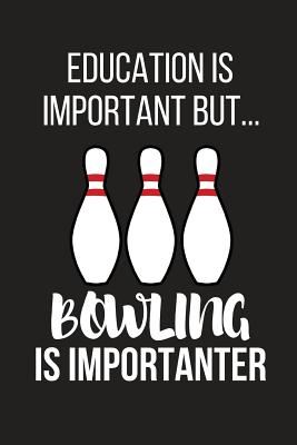 Education Is Important But... Bowling Is Importanter: Funny Novelty Birthday Bowling Gifts for Him, Her, Wife, Husband, Mom, Dad Small Lined Notebook / Journal to Write in (6 X 9) - Notebooks, Novelty