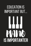 Education Is Important But... Piano Is Importanter: Funny Novelty Birthday Piano Gifts for Him, Her, Wife, Husband, Mom, Dad Small Lined Notebook / Journal to Write in (6 X 9)