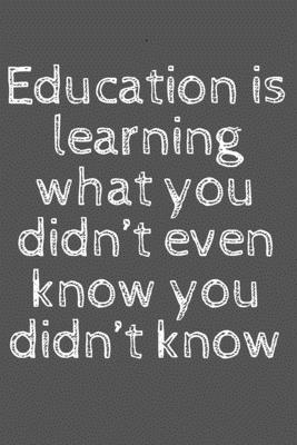 Education is learning what you didn't even know you didn't know: 6x9 ...