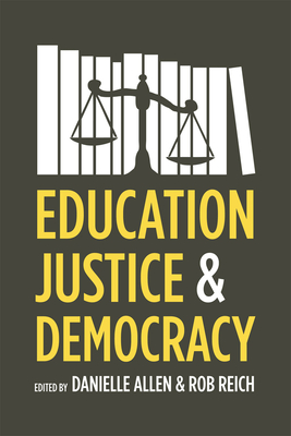 Education, Justice, and Democracy - Allen, Danielle, Professor (Editor), and Reich, Rob (Editor)