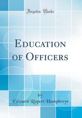 Education of Officers (Classic Reprint) - Humphreys, Edward Rupert