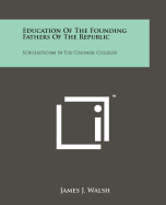 Education of the Founding Fathers of the Republic: Scholasticism in the Colonial Colleges