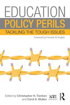 Education Policy Perils: Tackling Tough Issues - Tienken, Christopher H. (Editor), and Mullen, Carol A. (Editor)