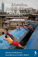 Education, Privatisation and Social Justice: Case Studies from Africa, South Asia and South East Asia