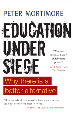 Education under Siege: Why there Is a Better Alternative - Mortimore, Peter