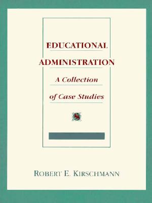 Educational Administration: A Collection of Case Studies - Kirschmann, Robert E