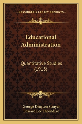 Educational Administration: Quantitative Studies (1913) - Strayer, George Drayton, and Thorndike, Edward Lee